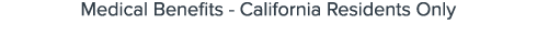 Medical Benefits California Residents Only